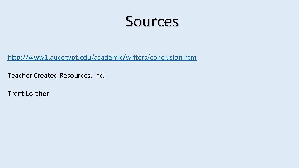 Sources http: //www 1. aucegypt. edu/academic/writers/conclusion. htm Teacher Created Resources, Inc. Trent Lorcher 