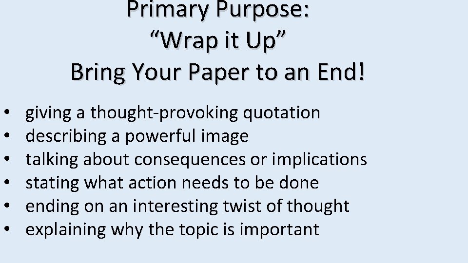 Primary Purpose: “Wrap it Up” Bring Your Paper to an End! • • •