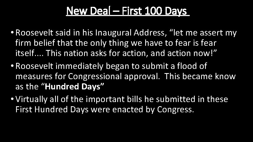 New Deal – First 100 Days • Roosevelt said in his Inaugural Address, “let
