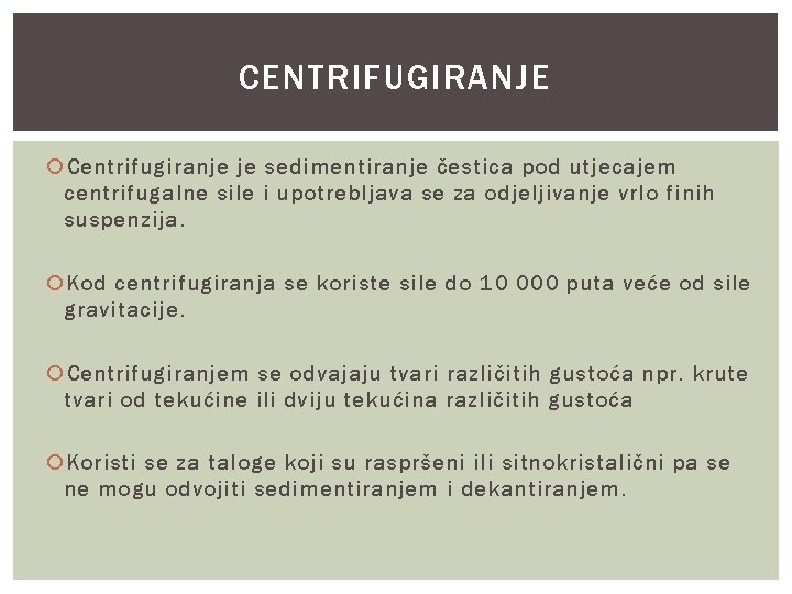 CENTRIFUGIRANJE Centrifugiranje je sedimentiranje čestica pod utjecajem centrifugalne sile i upotrebljava se za odjeljivanje