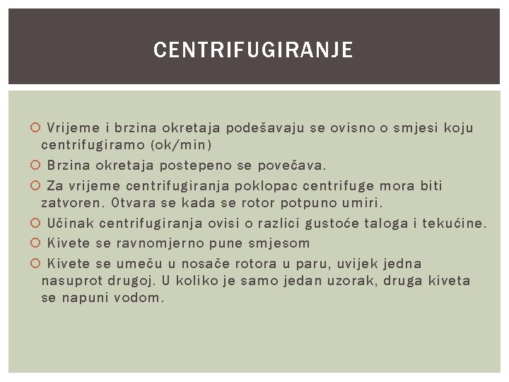 CENTRIFUGIRANJE Vrijeme i brzina okretaja podešavaju se ovisno o smjesi koju centrifugiramo (ok/min) Brzina