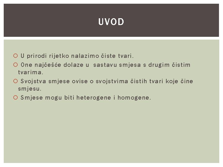 UVOD U prirodi rijetko nalazimo čiste tvari. One najčešće dolaze u sastavu smjesa s