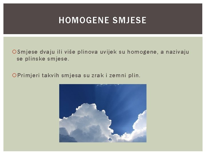 HOMOGENE SMJESE Smjese dvaju ili više plinova uvijek su homogene, a nazivaju se plinske