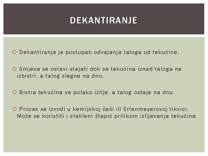 DEKANTIRANJE Dekantiranje je postupak odvajanja taloga od tekućine. Smjesa se ostavi stajati dok se