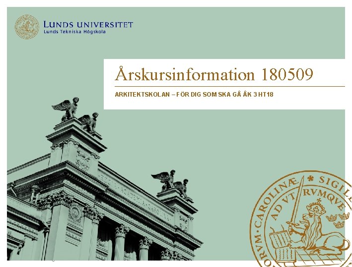 Årskursinformation 180509 ARKITEKTSKOLAN – FÖR DIG SOM SKA GÅ ÅK 3 HT 18 Lunds