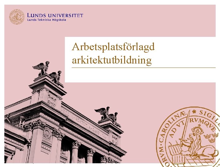 Arbetsplatsförlagd arkitektutbildning Lunds Tekniska Högskola 