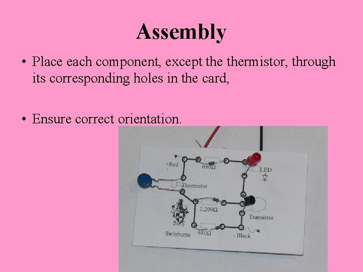 Assembly • Place each component, except thermistor, through its corresponding holes in the card,