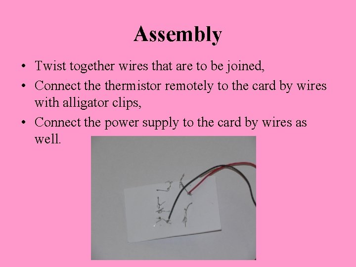 Assembly • Twist together wires that are to be joined, • Connect thermistor remotely