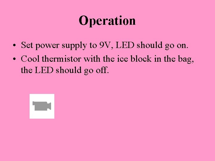 Operation • Set power supply to 9 V, LED should go on. • Cool