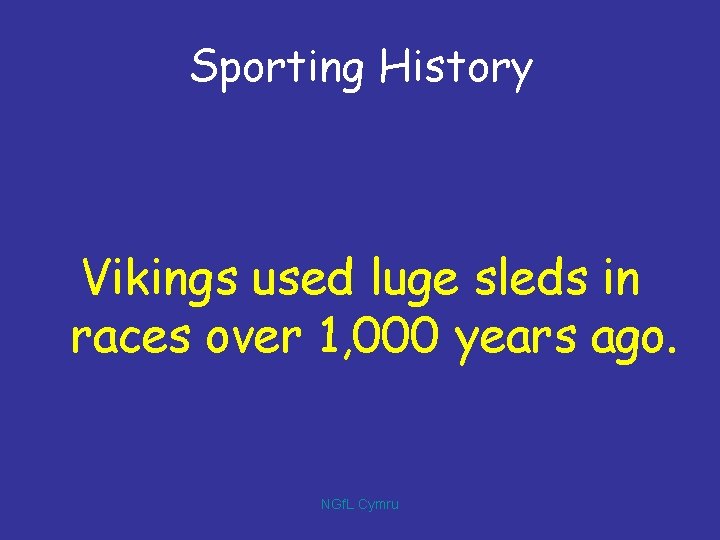 Sporting History Vikings used luge sleds in races over 1, 000 years ago. NGf.