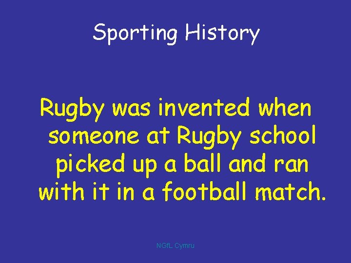 Sporting History Rugby was invented when someone at Rugby school picked up a ball