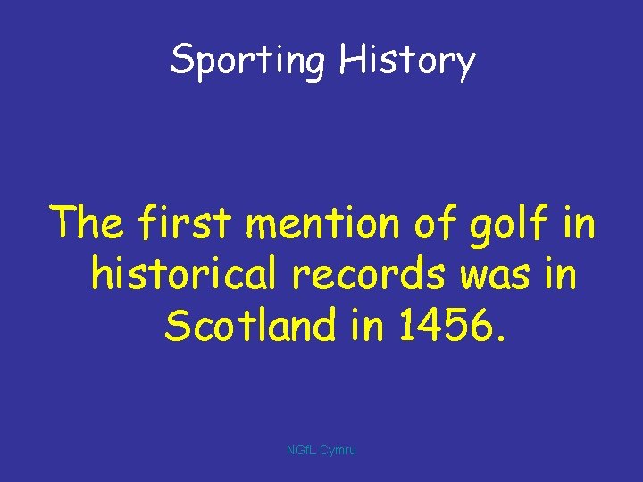 Sporting History The first mention of golf in historical records was in Scotland in