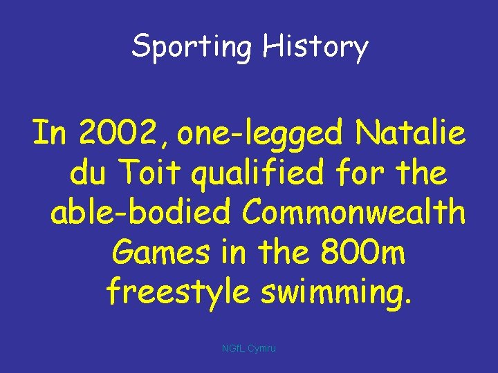 Sporting History In 2002, one-legged Natalie du Toit qualified for the able-bodied Commonwealth Games