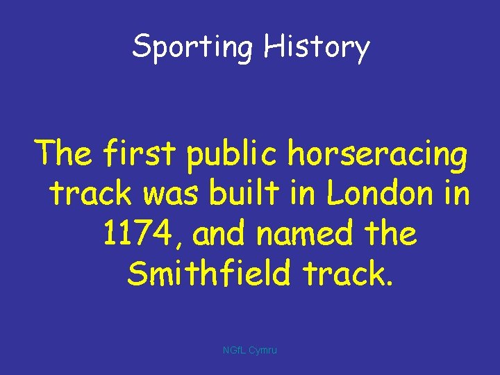 Sporting History The first public horseracing track was built in London in 1174, and
