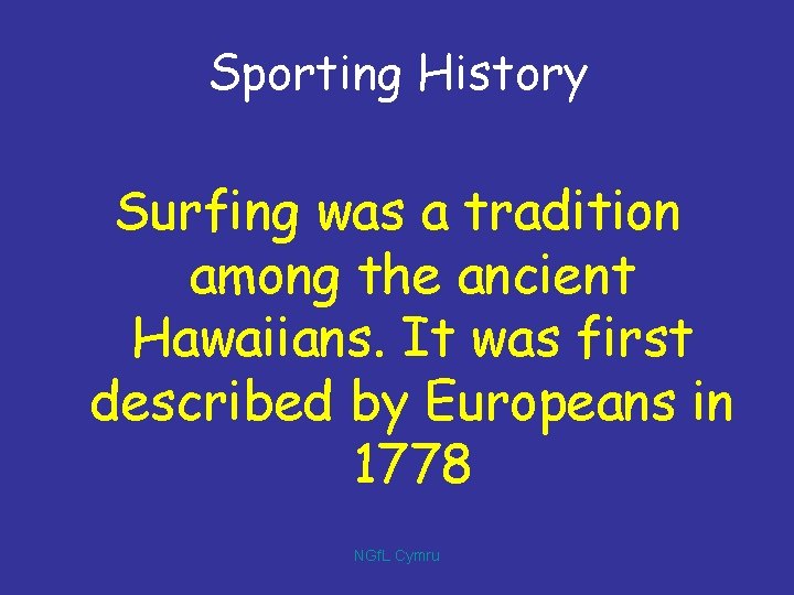 Sporting History Surfing was a tradition among the ancient Hawaiians. It was first described