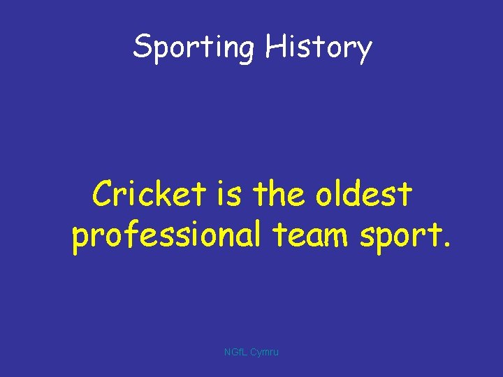 Sporting History Cricket is the oldest professional team sport. NGf. L Cymru 