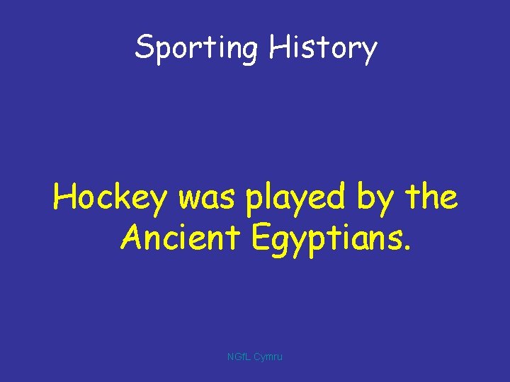 Sporting History Hockey was played by the Ancient Egyptians. NGf. L Cymru 