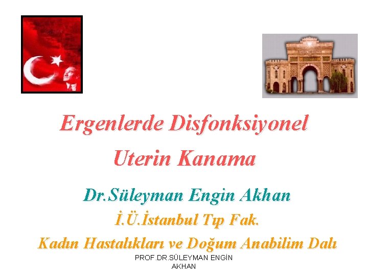 Ergenlerde Disfonksiyonel Uterin Kanama Dr. Süleyman Engin Akhan İ. Ü. İstanbul Tıp Fak. Kadın