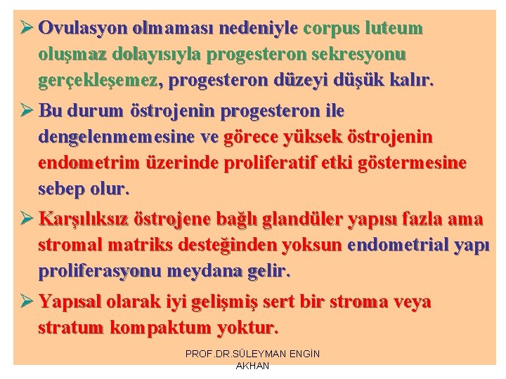 Ø Ovulasyon olmaması nedeniyle corpus luteum oluşmaz dolayısıyla progesteron sekresyonu gerçekleşemez, progesteron düzeyi düşük