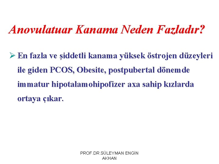 Anovulatuar Kanama Neden Fazladır? Ø En fazla ve şiddetli kanama yüksek östrojen düzeyleri ile