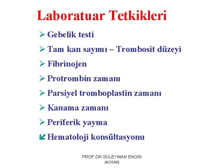 Laboratuar Tetkikleri Ø Gebelik testi Ø Tam kan sayımı – Trombosit düzeyi Ø Fibrinojen