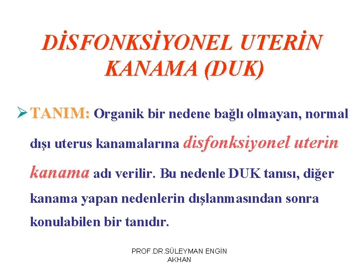 DİSFONKSİYONEL UTERİN KANAMA (DUK) Ø TANIM: Organik bir nedene bağlı olmayan, normal dışı uterus