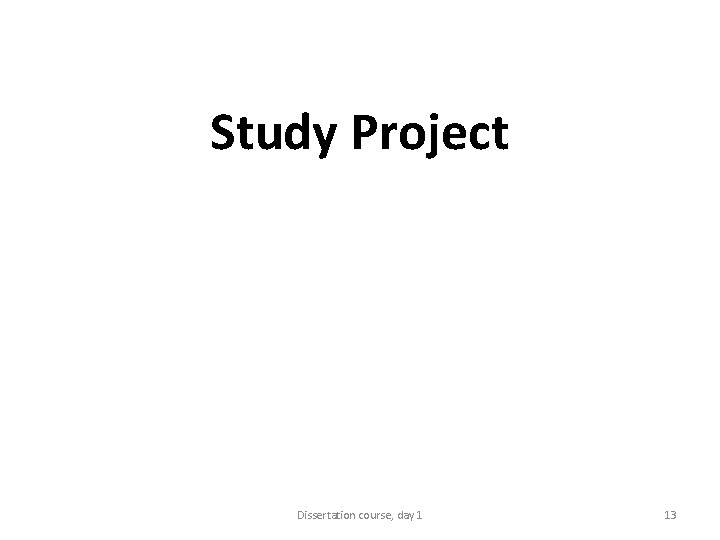 Study Project Dissertation course, day 1 13 