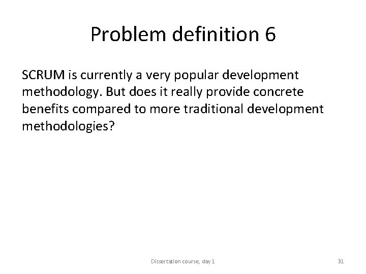 Problem definition 6 SCRUM is currently a very popular development methodology. But does it