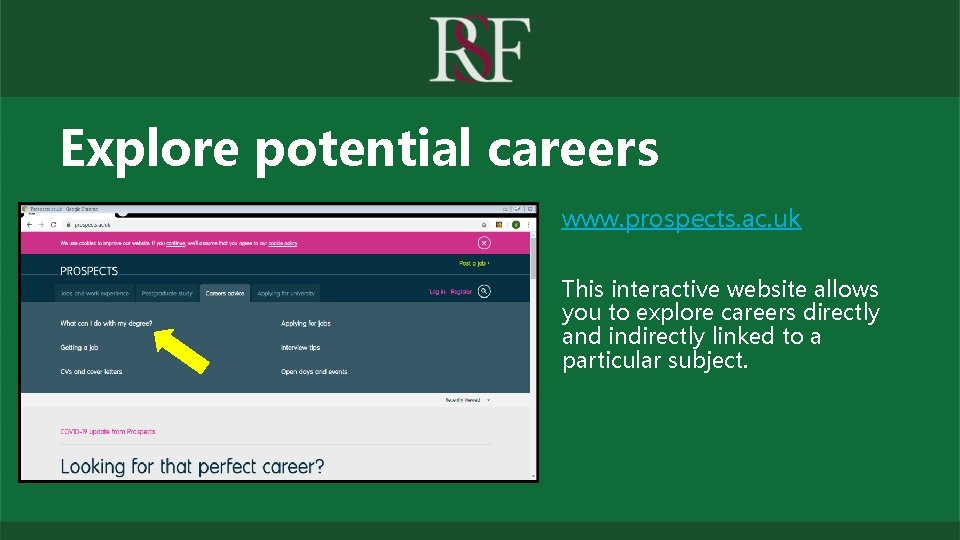 Explore potential careers www. prospects. ac. uk This interactive website allows you to explore