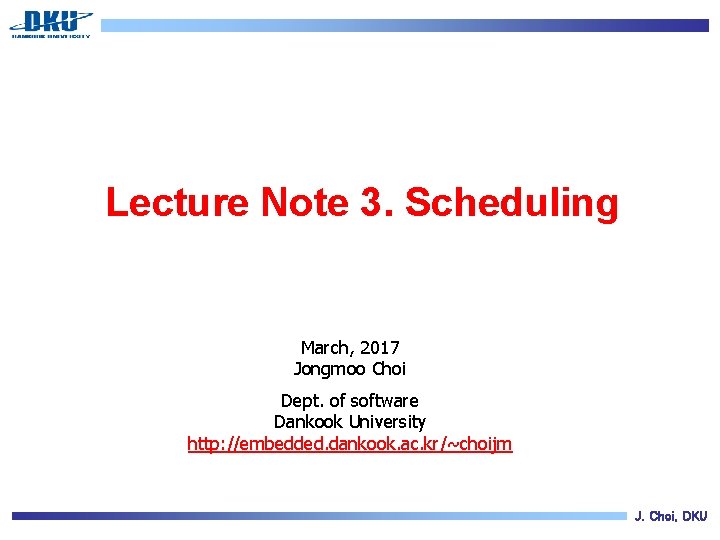 Lecture Note 3. Scheduling March, 2017 Jongmoo Choi Dept. of software Dankook University http: