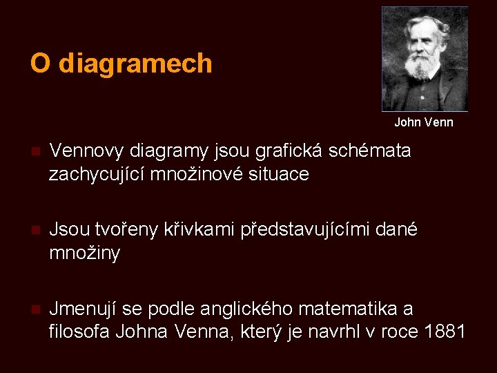 O diagramech John Vennovy diagramy jsou grafická schémata zachycující množinové situace n Jsou tvořeny