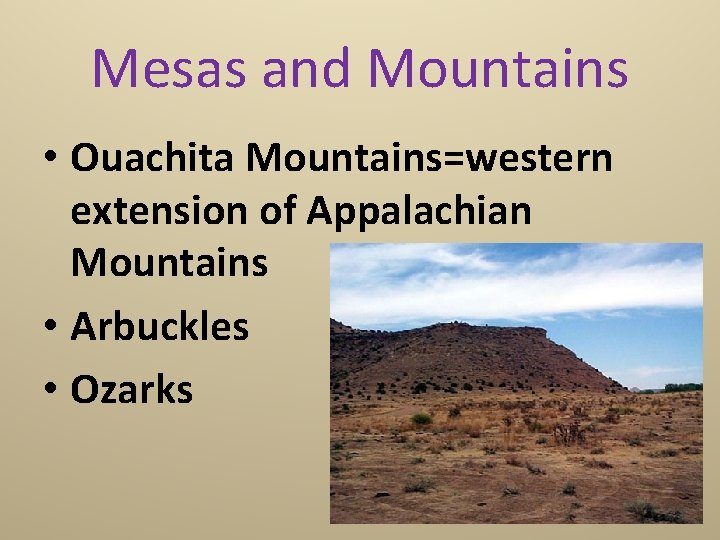Mesas and Mountains • Ouachita Mountains=western extension of Appalachian Mountains • Arbuckles • Ozarks
