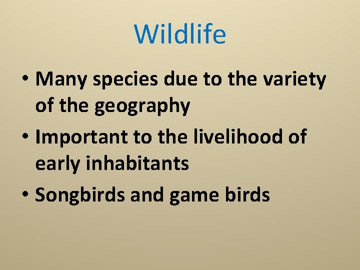 Wildlife • Many species due to the variety of the geography • Important to