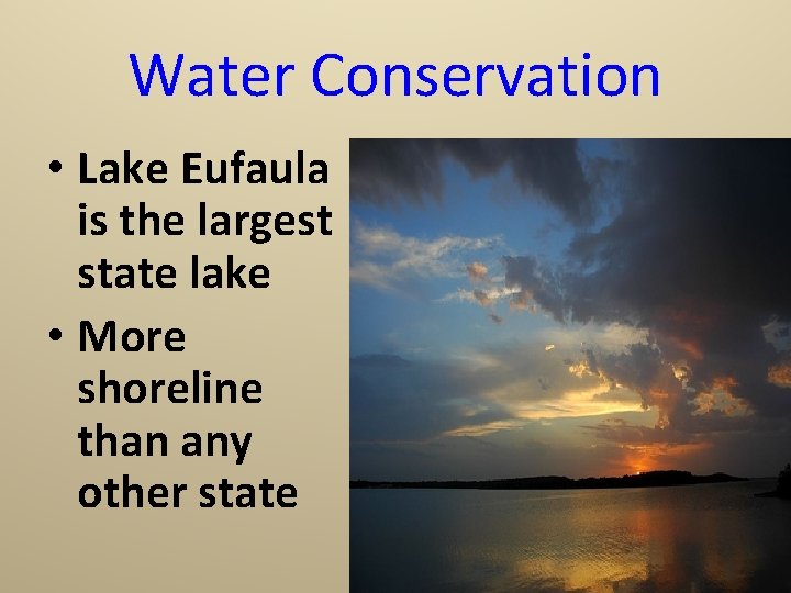 Water Conservation • Lake Eufaula is the largest state lake • More shoreline than
