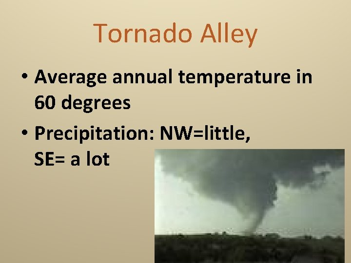 Tornado Alley • Average annual temperature in 60 degrees • Precipitation: NW=little, SE= a