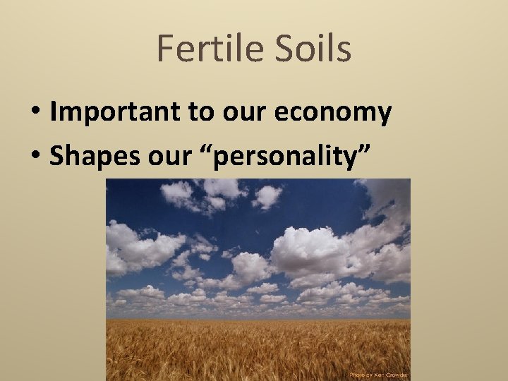 Fertile Soils • Important to our economy • Shapes our “personality” 