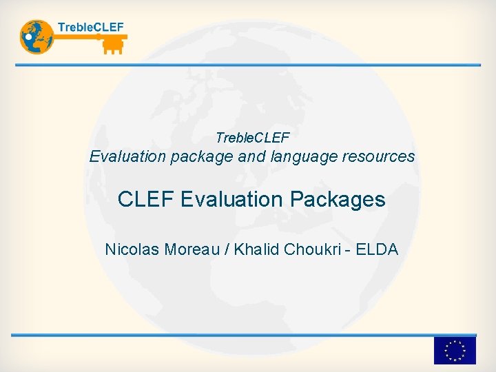 Treble. CLEF Evaluation package and language resources CLEF Evaluation Packages Nicolas Moreau / Khalid