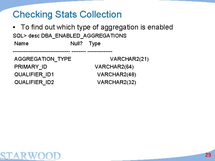 Checking Stats Collection • To find out which type of aggregation is enabled SQL>