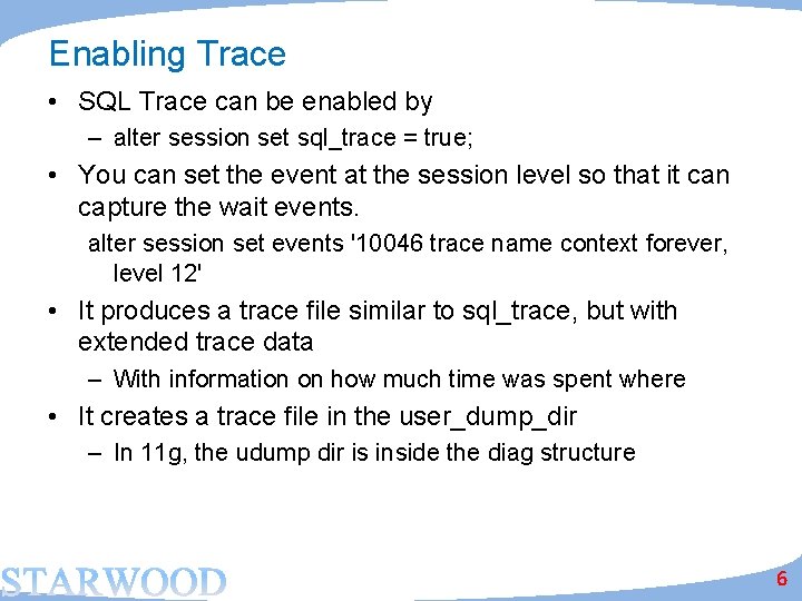 Enabling Trace • SQL Trace can be enabled by – alter session set sql_trace