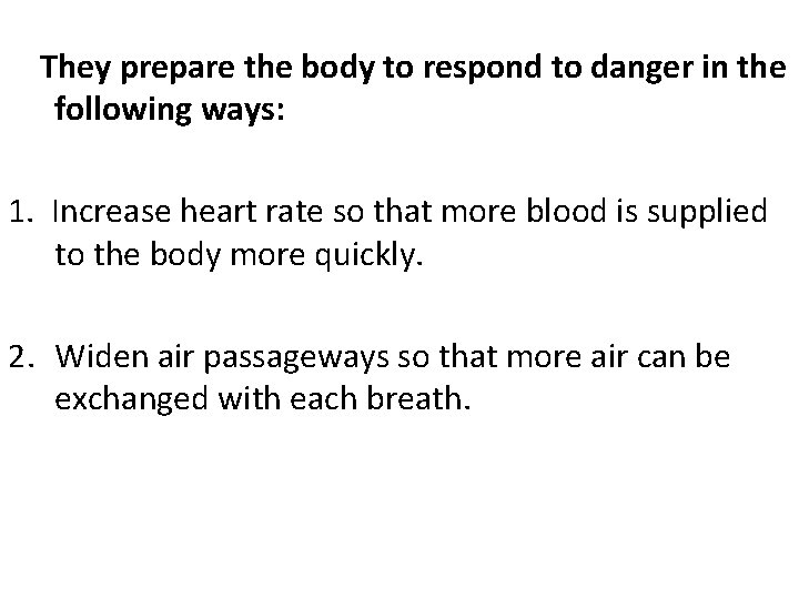 They prepare the body to respond to danger in the following ways: 1. Increase