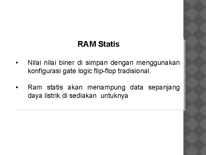 RAM Statis • Nilai nilai biner di simpan dengan menggunakan konfigurasi gate logic flip-flop