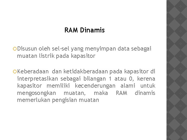 RAM Dinamis Disusun oleh sel-sel yang menyimpan data sebagai muatan listrik pada kapasitor Keberadaan