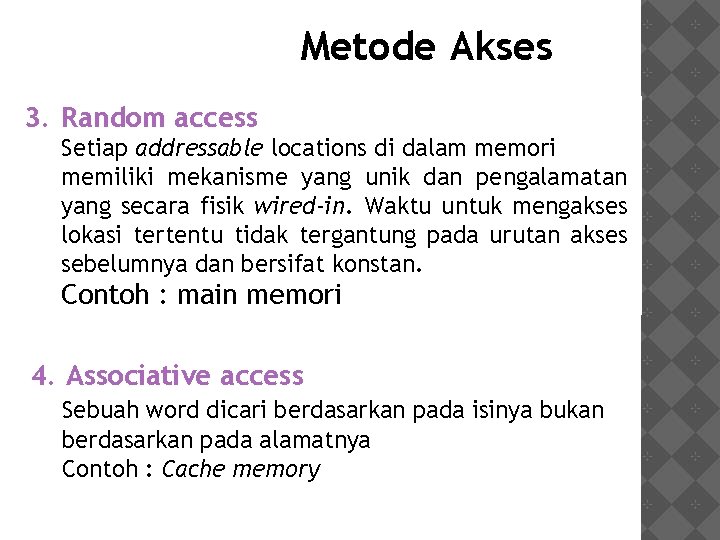 Metode Akses 3. Random access Setiap addressable locations di dalam memori memiliki mekanisme yang