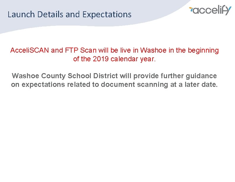 Launch Details and Expectations Acceli. SCAN and FTP Scan will be live in Washoe