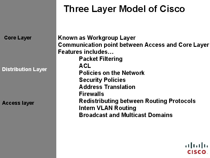Three Layer Model of Cisco Core Layer Distribution Layer Access layer Known as Workgroup