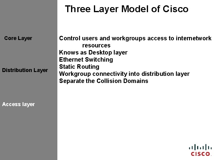 Three Layer Model of Cisco Core Layer Distribution Layer Access layer Control users and