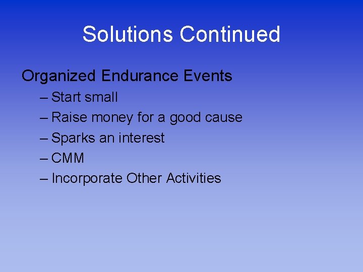 Solutions Continued Organized Endurance Events – Start small – Raise money for a good