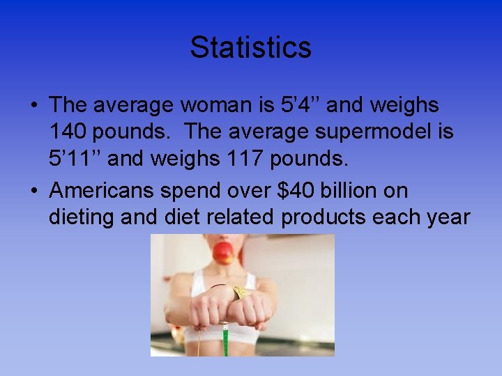 Statistics • The average woman is 5’ 4’’ and weighs 140 pounds. The average