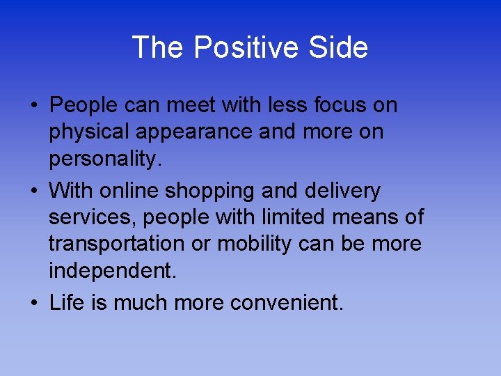 The Positive Side • People can meet with less focus on physical appearance and