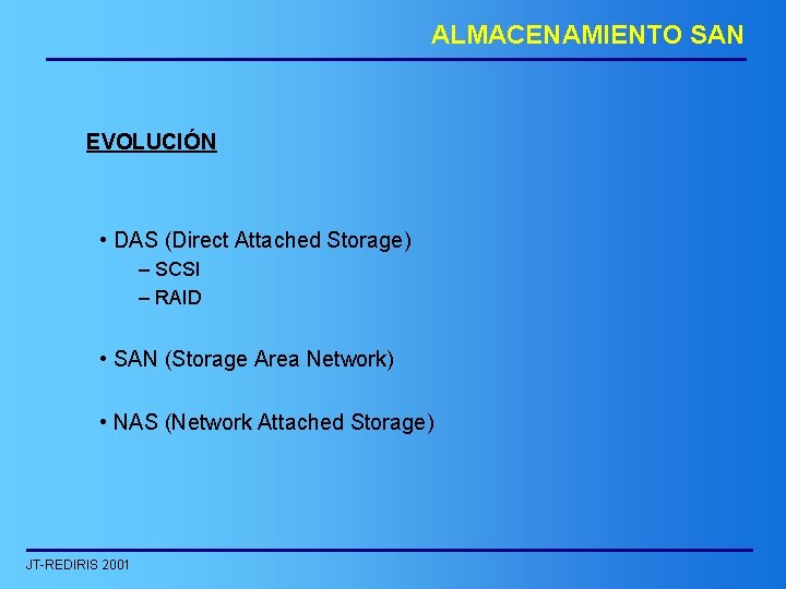 ALMACENAMIENTO SAN EVOLUCIÓN • DAS (Direct Attached Storage) – SCSI – RAID • SAN